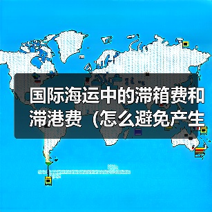 国际海运中的滞箱费和滞港费(怎么避免产生) 国际海运中的滞箱费和滞港费(怎么避免产生)