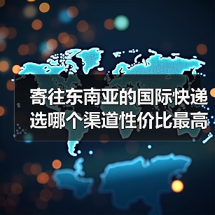 寄往东南亚的国际快递选哪个渠道性价比最高？（国际快递干货知识分享）（图2）