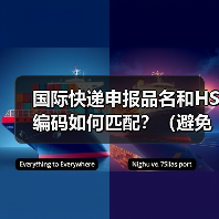 国际快递申报品名和HS编码如何匹配?(避免归类错误) 国际快递申报品名和HS编码如何匹配?(避免归类错误)
