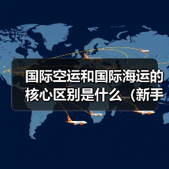 国际空运和国际海运的核心区别是什么(新手如何选对运输方式)(图3) 国际空运和国际海运的核心区别是什么(新手如何选对运输方式)(图3)