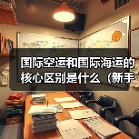 国际空运和国际海运的核心区别是什么(新手如何选对运输方式)(图1) 国际空运和国际海运的核心区别是什么(新手如何选对运输方式)(图1)