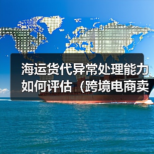 海运货代异常处理能力如何评估(跨境电商卖家必看篇)(图1) 海运货代异常处理能力如何评估(跨境电商卖家必看篇)(图1)