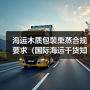海运木质包装熏蒸合规要求(国际海运干货知识分享)(图1) 海运木质包装熏蒸合规要求(国际海运干货知识分享)(图1)