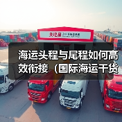 海运头程与尾程如何高效衔接(国际海运干货知识分享)(图3) 海运头程与尾程如何高效衔接(国际海运干货知识分享)(图3)
