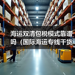 海运双清包税模式靠谱吗(国际海运专线干货知识分享)(图4) 海运双清包税模式靠谱吗(国际海运专线干货知识分享)(图4)