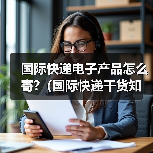 国际快递电子产品怎么寄?(国际快递干货知识分享)(图1) 国际快递电子产品怎么寄?(国际快递干货知识分享)(图1)