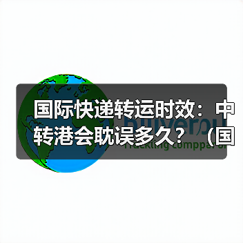 国际快递转运时效:中转港会耽误多久?(国际快递干货知识分享)(图2) 国际快递转运时效:中转港会耽误多久?(国际快递干货知识分享)(图2)