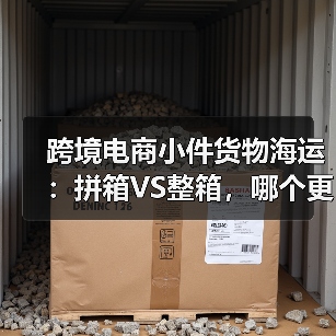 跨境电商小件货物海运:拼箱VS整箱,哪个更划算(国际海运干货知识分享)(图3) 跨境电商小件货物海运:拼箱VS整箱,哪个更划算(国际海运干货知识分享)(图3)