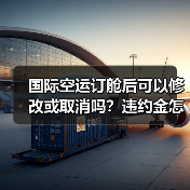 国际空运订舱后可以修改或取消吗?违约金怎么算(图4) 国际空运订舱后可以修改或取消吗?违约金怎么算(图4)
