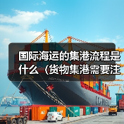国际海运的集港流程是什么(货物集港需要注意什么)(图1) 国际海运的集港流程是什么(货物集港需要注意什么)(图1)
