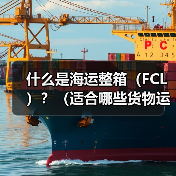 什么是海运整箱（FCL）？（适合哪些货物运输）（图1）