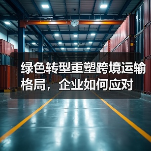 绿色转型重塑跨境运输格局,企业如何应对(图1) 绿色转型重塑跨境运输格局,企业如何应对(图1)