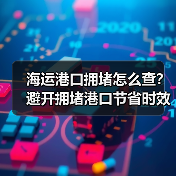 海运港口拥堵怎么查?避开拥堵港口节省时效攻略(图4) 海运港口拥堵怎么查?避开拥堵港口节省时效攻略(图4)