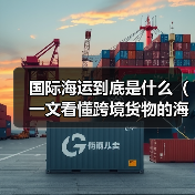 国际海运到底是什么（一文看懂跨境货物的海上运输逻辑）（图2）