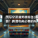 国际空运清关税率怎么算?跨境电商必看的税率确定方法(图2) 国际空运清关税率怎么算?跨境电商必看的税率确定方法(图2)