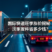 国际快递旺季涨价揭秘:淡季发件省多少钱?(图1) 国际快递旺季涨价揭秘:淡季发件省多少钱?(图1)