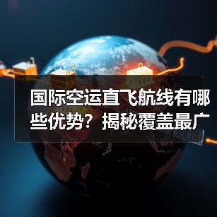 国际空运直飞航线有哪些优势?揭秘覆盖最广的中美中欧中日韩航线(图2) 国际空运直飞航线有哪些优势?揭秘覆盖最广的中美中欧中日韩航线(图2)