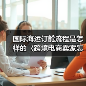 国际海运订舱流程是怎样的(跨境电商卖家怎么找货代订舱)(图4) 国际海运订舱流程是怎样的(跨境电商卖家怎么找货代订舱)(图4)