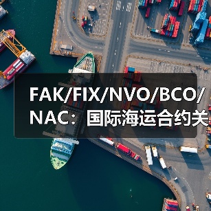 FAK/FIX/NVO/BCO/NAC:国际海运合约关键差异一览(图2) FAK/FIX/NVO/BCO/NAC:国际海运合约关键差异一览(图2)