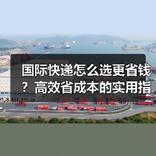 国际快递怎么选更省钱？高效省成本的实用指南（图2）