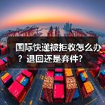国际快递被拒收怎么办？退回还是弃件？（图2）