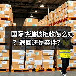 国际快递被拒收怎么办？退回还是弃件？（图3）