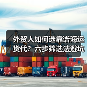 外贸人如何选靠谱海运货代？六步筛选法避坑指南（图2）