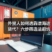 外贸人如何选靠谱海运货代？六步筛选法避坑指南（图4）