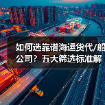 如何选靠谱海运货代/船公司?五大筛选标准解析(图1) 如何选靠谱海运货代/船公司?五大筛选标准解析(图1)