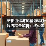 整柜海运与拼箱海运订舱流程全解析:核心差异对比(图4) 整柜海运与拼箱海运订舱流程全解析:核心差异对比(图4)