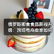 俄罗斯即食食品新规升级：跨境电商卖家如何应对？（图2）