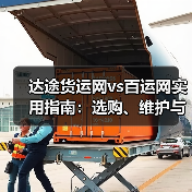 达途货运网vs百运网实用指南:选购、维护与常见问题解析 达途货运网vs百运网实用指南:选购、维护与常见问题解析